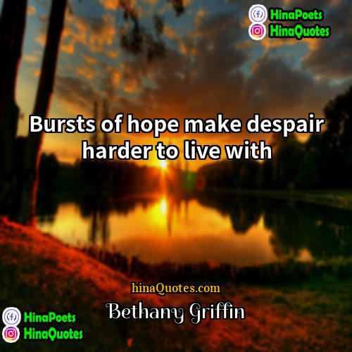 Bethany Griffin Quotes | Bursts of hope make despair harder to